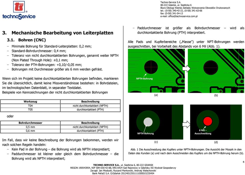 ±0,1 mm; Toleranz der PTH-Bohrungen: +0,10/-0,05 mm; Bohrungen mit Durchmesser größer als 6 mm werden gefräst.