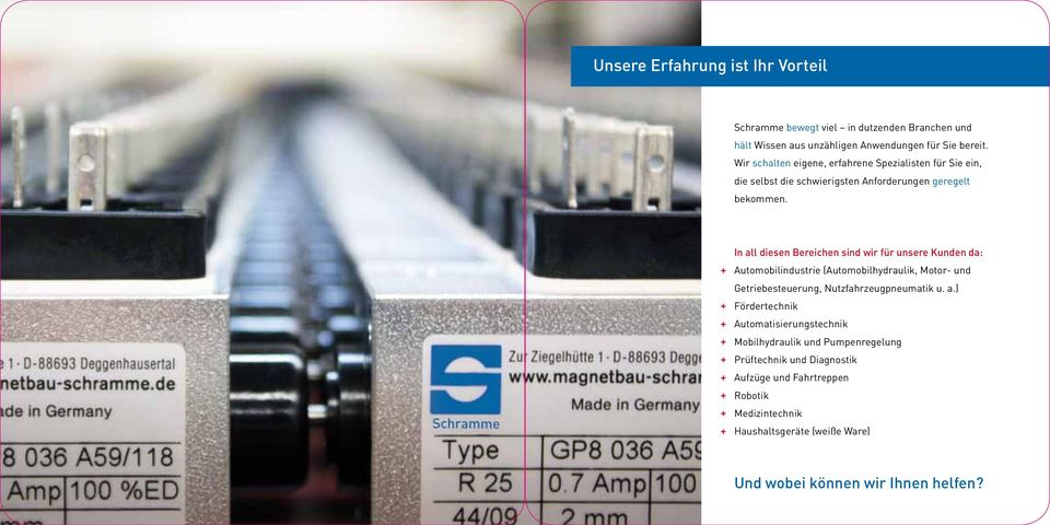 In all diesen Bereichen sind wir für unsere Kunden da: Automobilindustrie (Automobilhydraulik, Motor- und Getriebesteuerung, Nutzfahrzeugpneumatik u. a.)