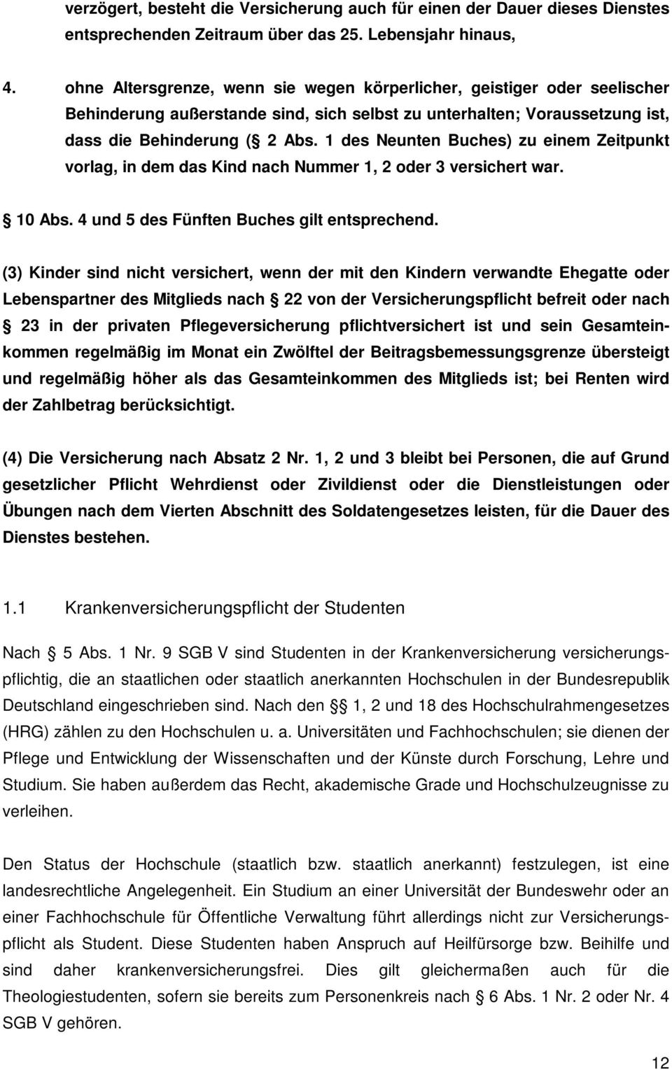 1 des Neunten Buches) zu einem Zeitpunkt vorlag, in dem das Kind nach Nummer 1, 2 oder 3 versichert war. 10 Abs. 4 und 5 des Fünften Buches gilt entsprechend.