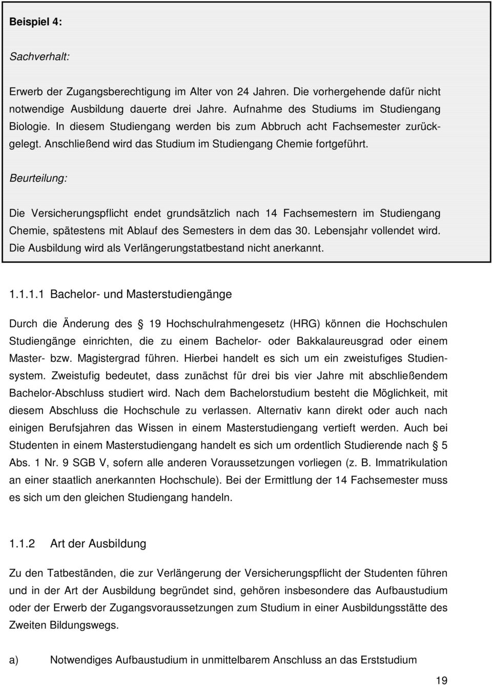 Beurteilung: Die Versicherungspflicht endet grundsätzlich nach 14 Fachsemestern im Studiengang Chemie, spätestens mit Ablauf des Semesters in dem das 30. Lebensjahr vollendet wird.