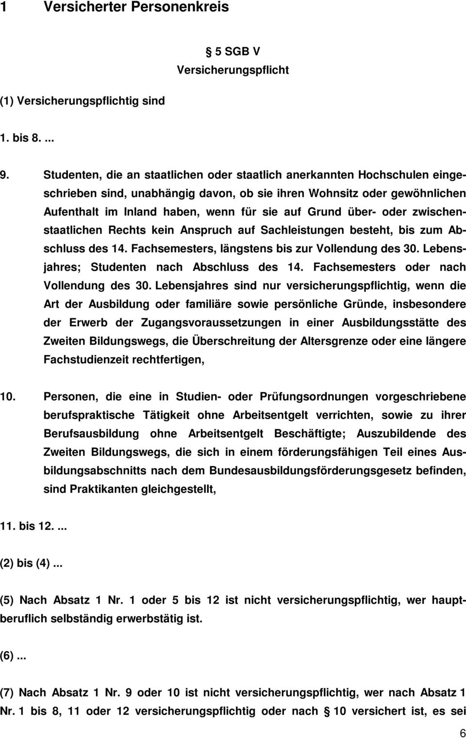 über- oder zwischenstaatlichen Rechts kein Anspruch auf Sachleistungen besteht, bis zum Abschluss des 14. Fachsemesters, längstens bis zur Vollendung des 30.