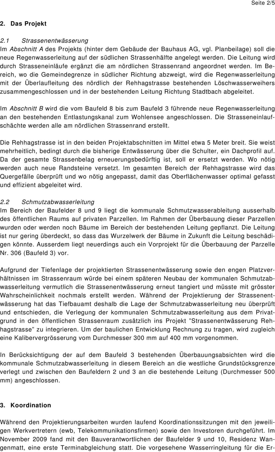 Im Bereich, wo die Gemeindegrenze in südlicher Richtung abzweigt, wird die Regenwasserleitung mit der Überlaufleitung des nördlich der Rehhagstrasse bestehenden Löschwasserweihers zusammengeschlossen