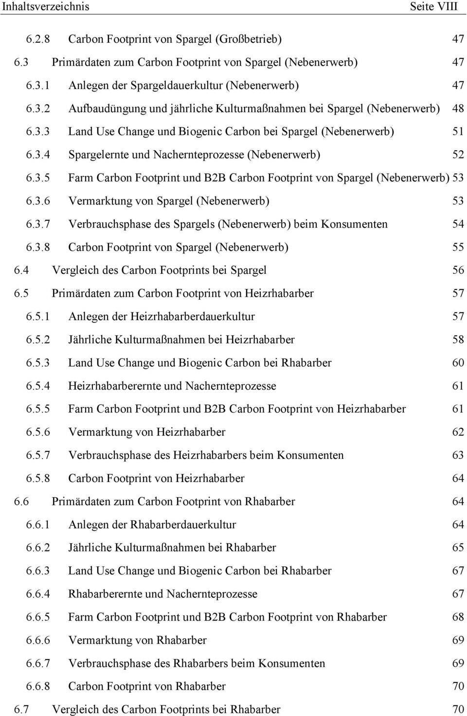 3.5 Farm Carbon Footprint und B2B Carbon Footprint von Spargel (Nebenerwerb) 53 6.3.6 Vermarktung von Spargel (Nebenerwerb) 53 6.3.7 Verbrauchsphase des Spargels (Nebenerwerb) beim Konsumenten 54 6.3.8 Carbon Footprint von Spargel (Nebenerwerb) 55 6.