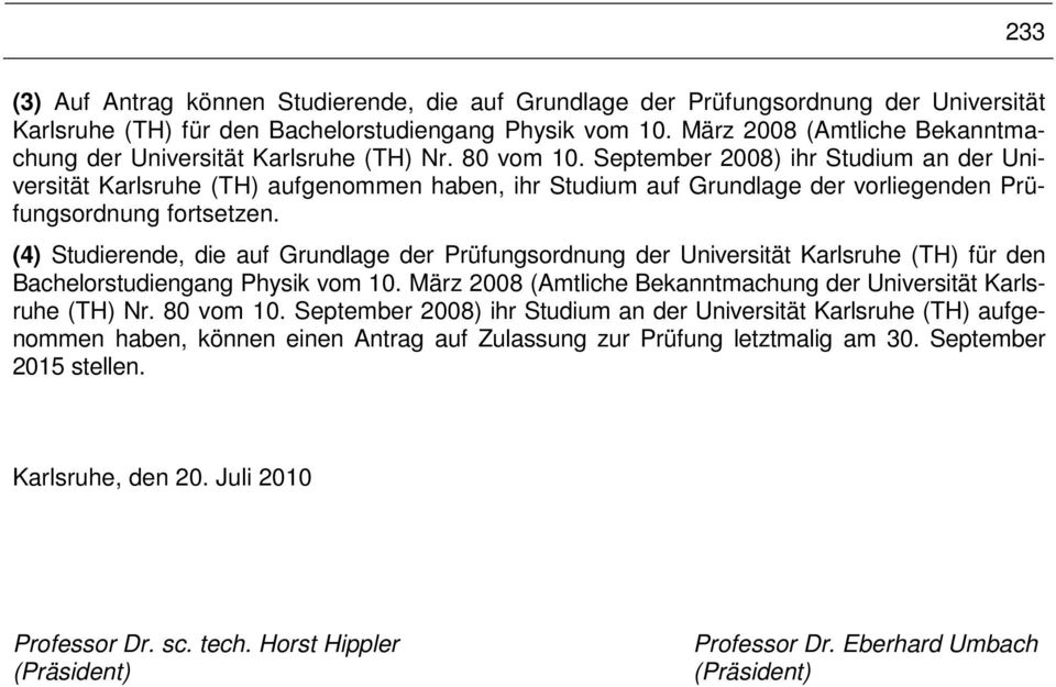September 2008) ihr Studium an der Universität Karlsruhe (TH) aufgenommen haben, ihr Studium auf Grundlage der vorliegenden Prüfungsordnung fortsetzen.