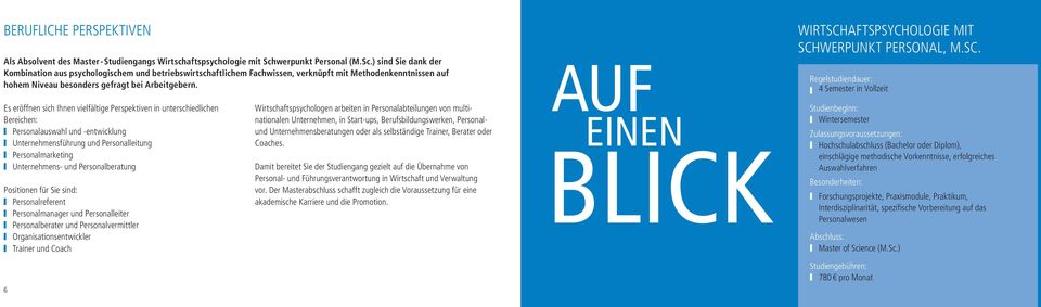 ) sind Sie dank der Kombination aus psychologischem und betriebswirtschaftlichem Fachwissen, verknüpft mit Methodenkenntnissen auf hohem Niveau besonders gefragt bei Arbeitgebern.