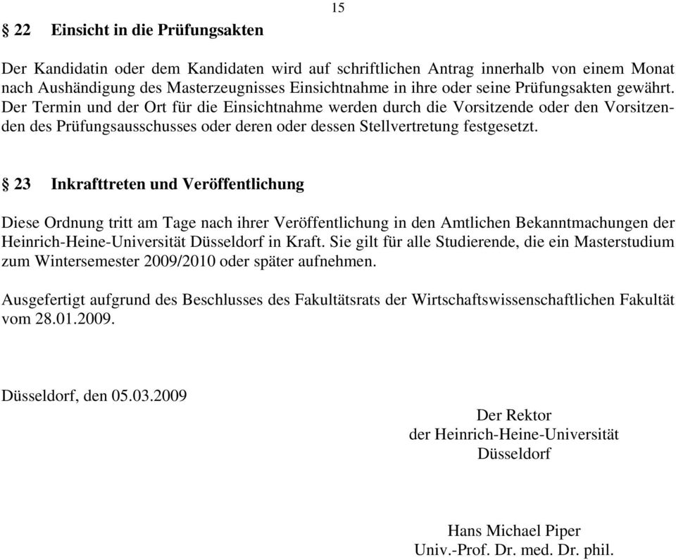 23 Inkrafttreten und Veröffentlichung Diese Ordnung tritt am Tage nach ihrer Veröffentlichung in den Amtlichen Bekanntmachungen der Heinrich-Heine-Universität Düsseldorf in Kraft.