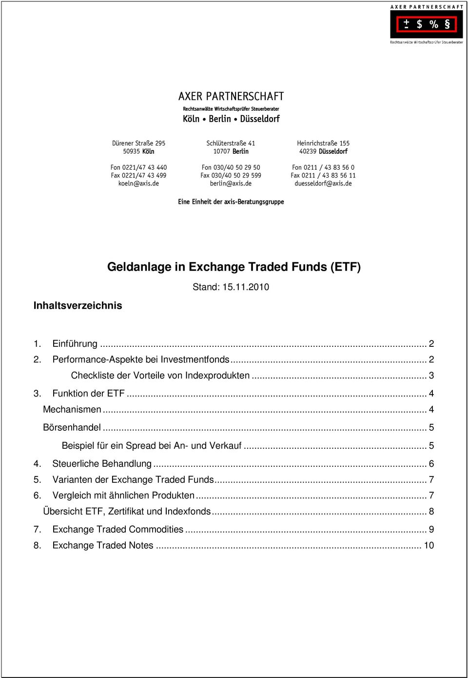 de Inhaltsverzeichnis Geldanlage in Exchange Traded Funds (ETF) Stand: 15.11.2010 1. Einführung... 2 2. Performance-Aspekte bei Investmentfonds... 2 Checkliste der Vorteile von Indexprodukten... 3 3.