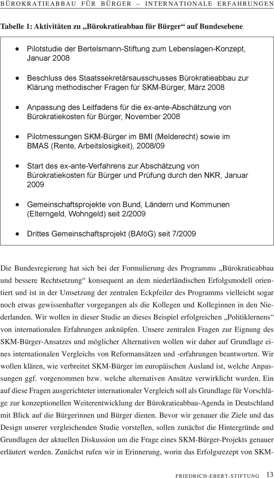 (Melderecht) sowie im BMAS (Rente, Arbeitslosigkeit), 2008/09 Start des ex-ante-verfahrens zur Abschätzung von Bürokratiekosten für Bürger und Prüfung durch den NKR, Januar 2009 Gemeinschaftsprojekte