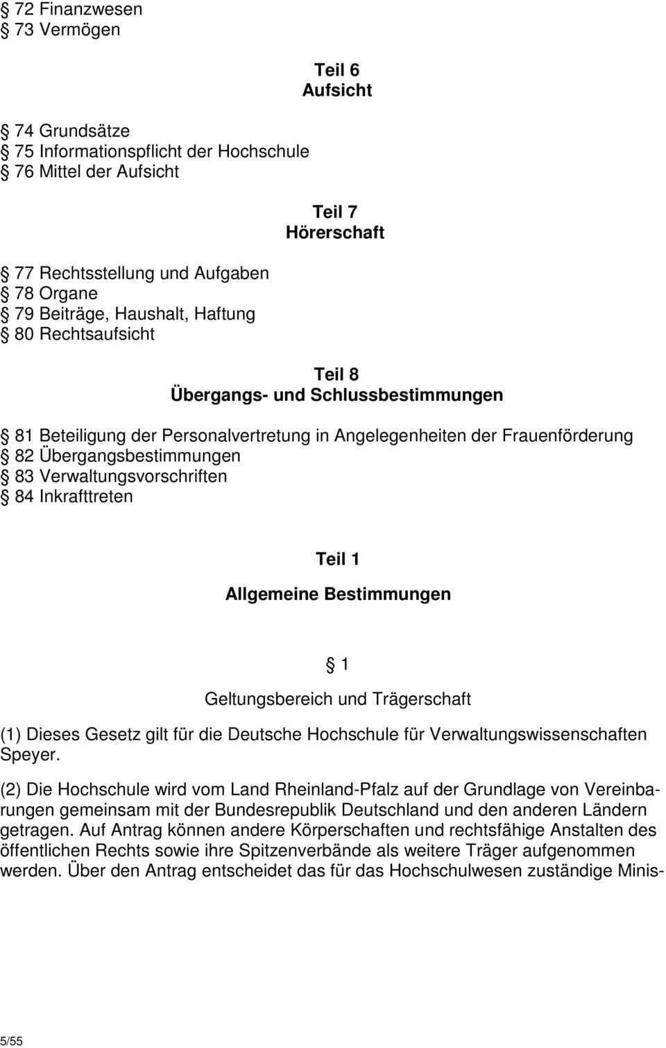84 Inkrafttreten Teil 1 Allgemeine Bestimmungen 1 Geltungsbereich und Trägerschaft (1) Dieses Gesetz gilt für die Deutsche Hochschule für Verwaltungswissenschaften Speyer.