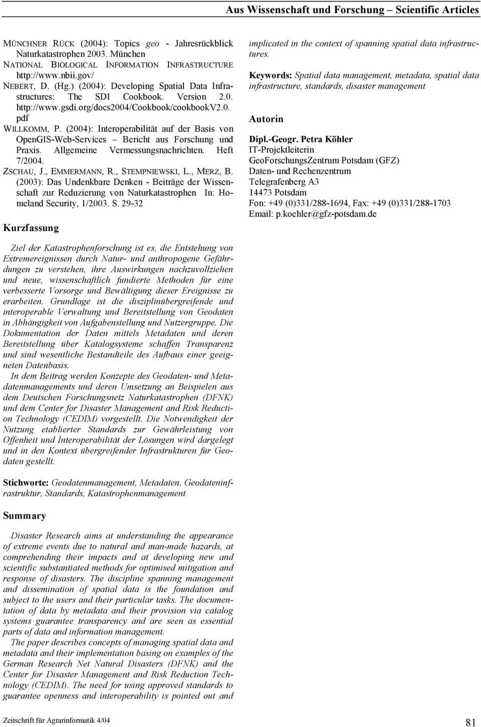 (2004): Interoperabilität auf der Basis von OpenGIS-Web-Services Bericht aus Forschung und Praxis. Allgemeine Vermessungsnachrichten. Heft 7/2004. ZSCHAU, J., EMMERMANN, R., STEMPNIEWSKI, L., MERZ, B.
