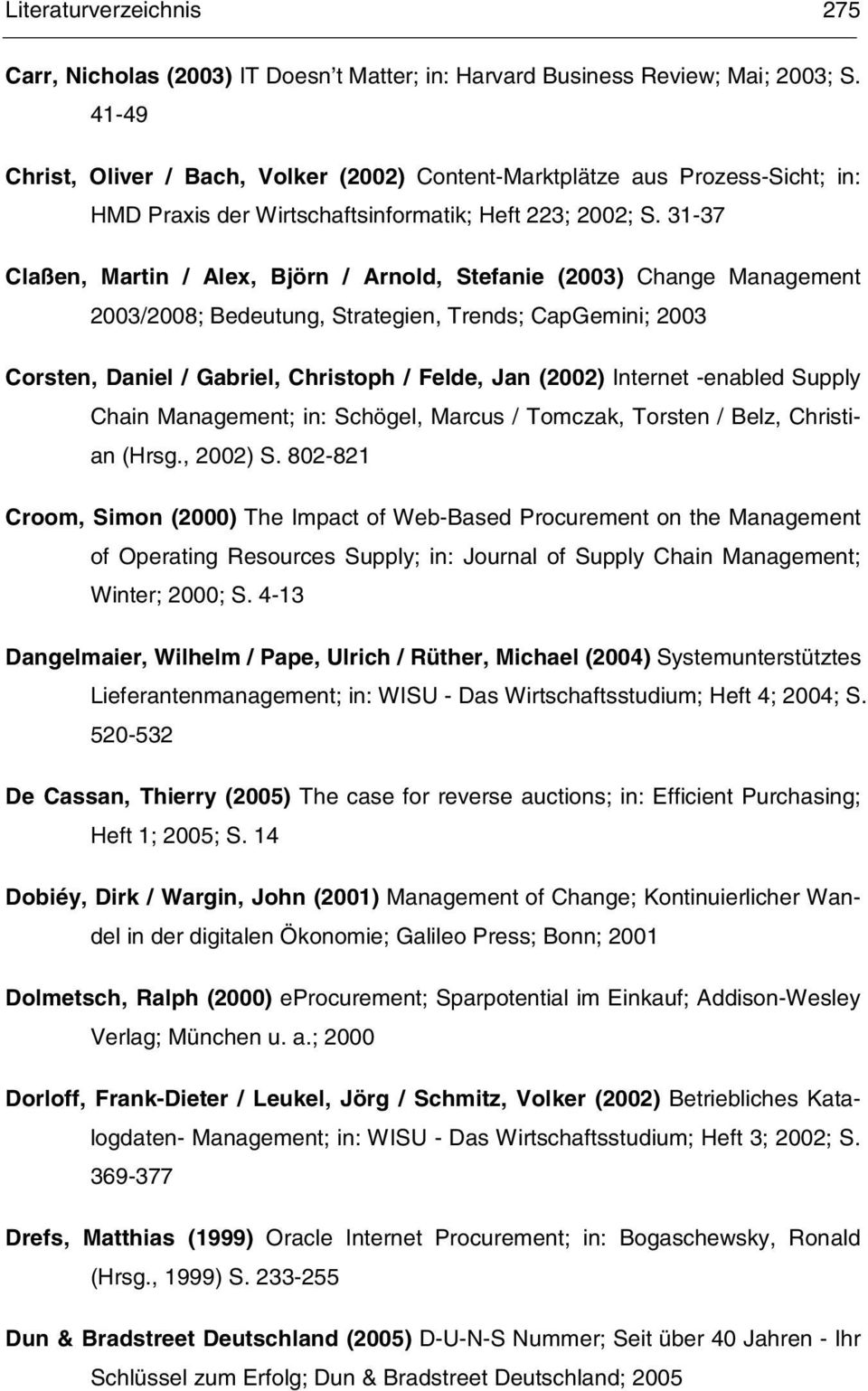 31-37 Claßen, Martin / Alex, Björn / Arnold, Stefanie (2003) Change Management 2003/2008; Bedeutung, Strategien, Trends; CapGemini; 2003 Corsten, Daniel / Gabriel, Christoph / Felde, Jan (2002)