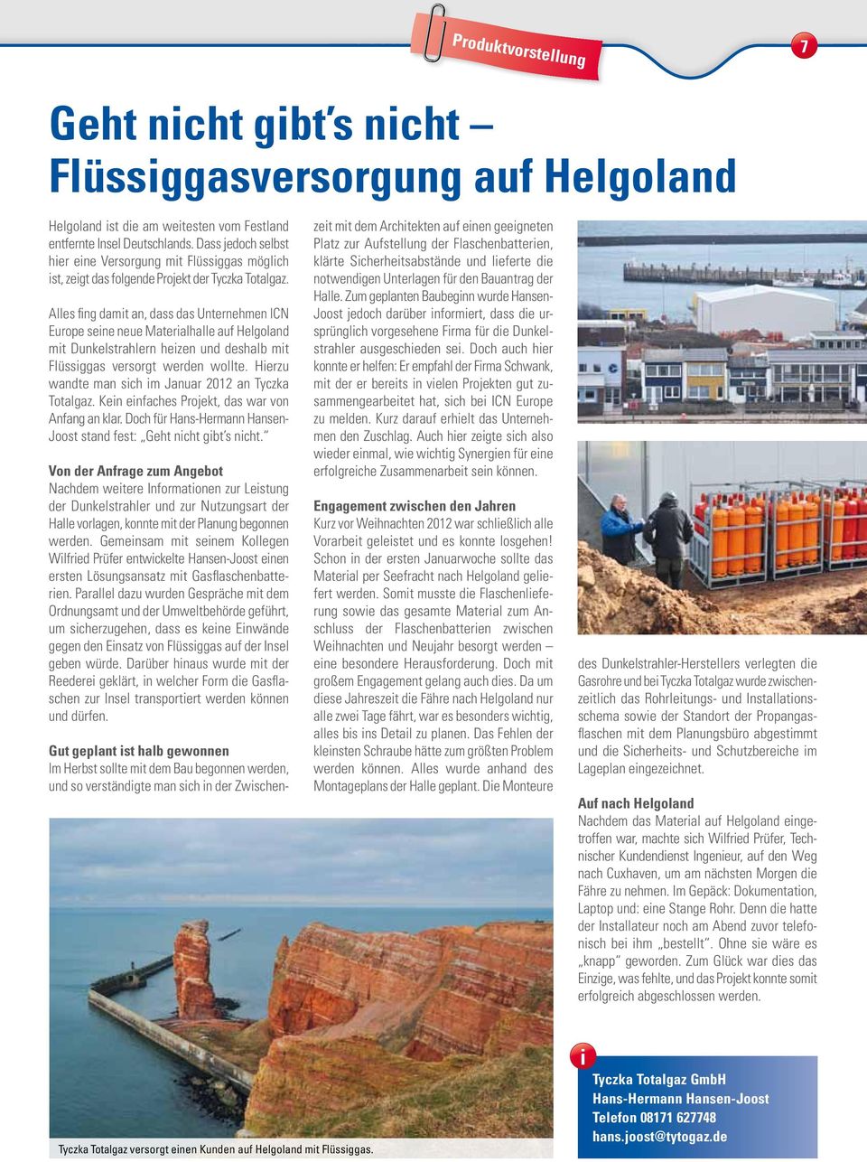 Alles fng damt an, dass das Unternehmen ICN Europe sene neue Materalhalle auf Helgoland mt Dunkelstrahlern hezen und deshalb mt Flüssggas versorgt werden wollte.