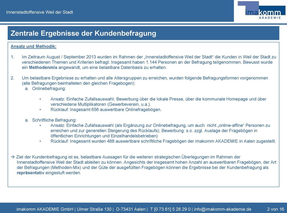 144 Personen an der Befragung teilgenommen. Bewusst wurde ein Methodenmix angewandt, um eine belastbare Datenbasis zu erhalten. 2.