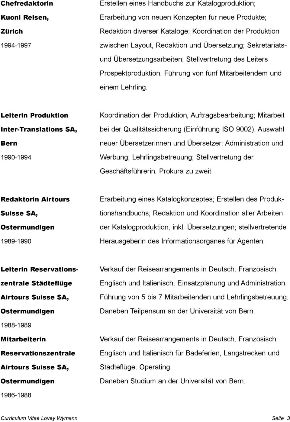 Leiterin Produktion Inter-Translations SA, Bern 1990-1994 Koordination der Produktion, Auftragsbearbeitung; Mitarbeit bei der Qualitätssicherung (Einführung ISO 9002).