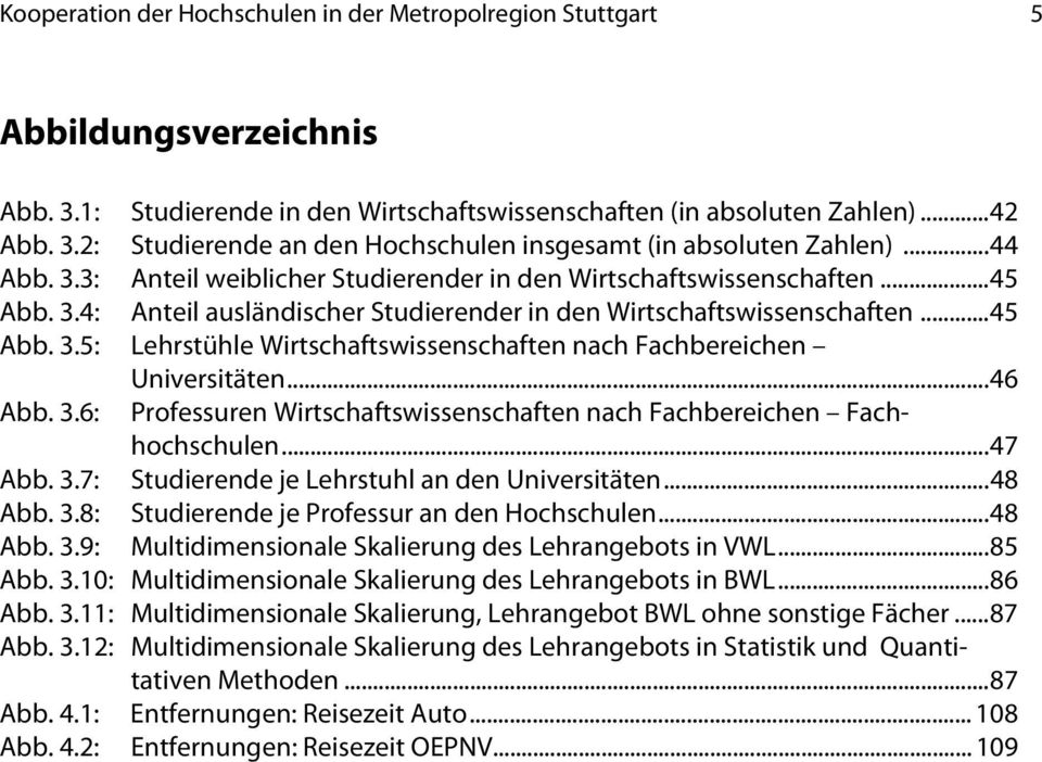 ..46 Abb. 3.6: Prfessuren Wirtschaftswissenschaften nach Fachbereichen Fachhchschulen...47 Abb. 3.7: Studierende je Lehrstuhl an den Universitäten...48 Abb. 3.8: Studierende je Prfessur an den Hchschulen.