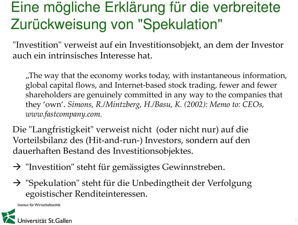 companies that they own. Simons, R./Mintzberg, H./Basu, K. (2002): Memo to: CEOs, www.fastcompany.com. Die ʺLangfristigkeitʺ verweist nicht (oder nicht nur) auf die Vorteilsbilanz des (Hit and run ) Investors, sondern auf den dauerhaften Bestand des Investitionsobjektes.