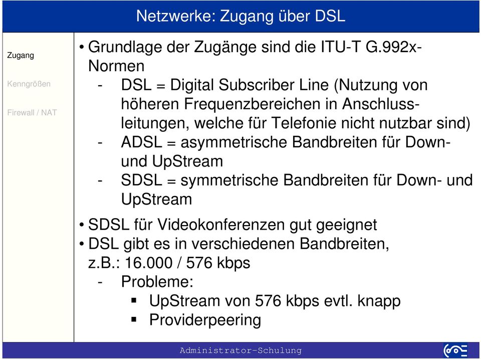 Telefonie nicht nutzbar sind) - ADSL = asymmetrische Bandbreiten für Downund UpStream - SDSL = symmetrische Bandbreiten