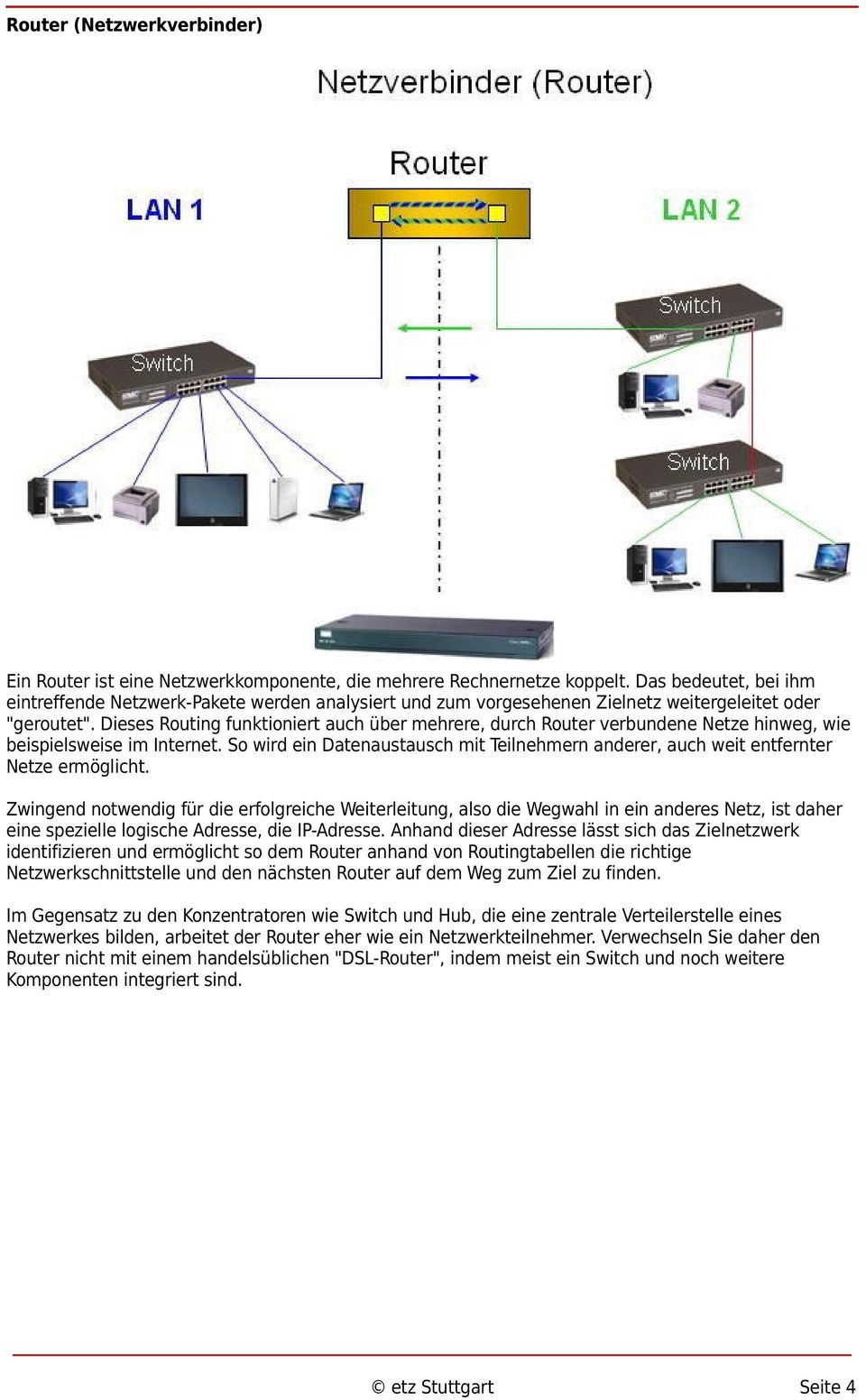 Dieses Routing funktioniert auch über mehrere, durch Router verbundene Netze hinweg, wie beispielsweise im Internet.