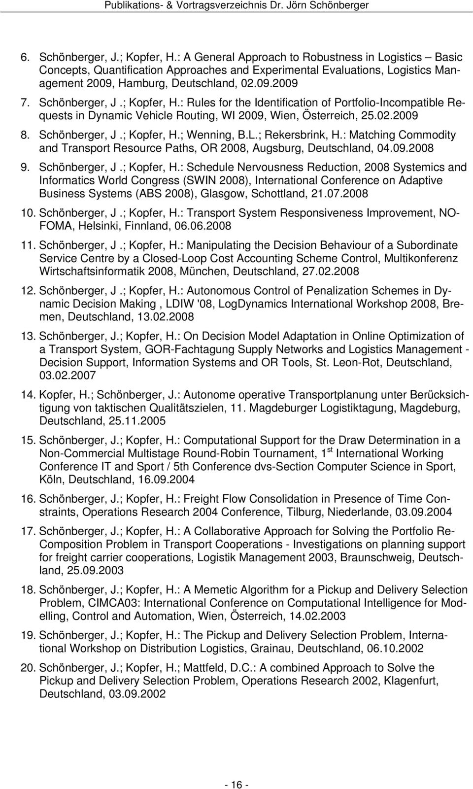 ; Kopfer, H.: Rules for the Identification of Portfolio-Incompatible Requests in Dynamic Vehicle Routing, WI 2009, Wien, Österreich, 25.02.2009 8. Schönberger, J.; Kopfer, H.; Wenning, B.L.