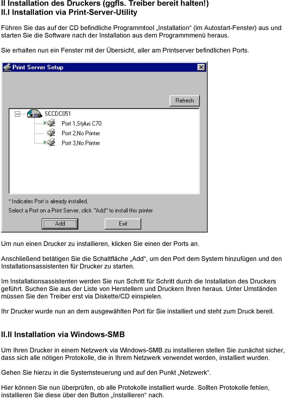 Programmmenü heraus. Sie erhalten nun ein Fenster mit der Übersicht, aller am Printserver befindlichen Ports. Um nun einen Drucker zu installieren, klicken Sie einen der Ports an.