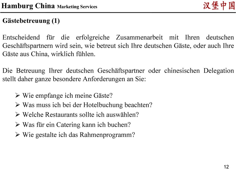 Die Betreuung Ihrer deutschen Geschäftspartner oder chinesischen Delegation stellt daher ganze besondere Anforderungen an Sie: Wie