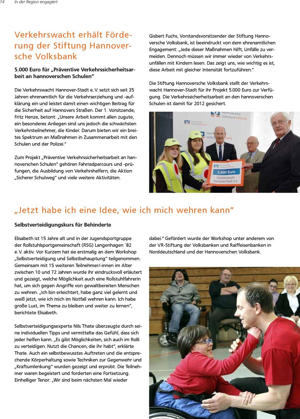 Der 1. Vorsitzende, Fritz Henze, betont: Unsere Arbeit kommt allen zugute, ein besonderes Anliegen sind uns jedoch die schwächsten Verkehrsteilnehmer, die Kinder.