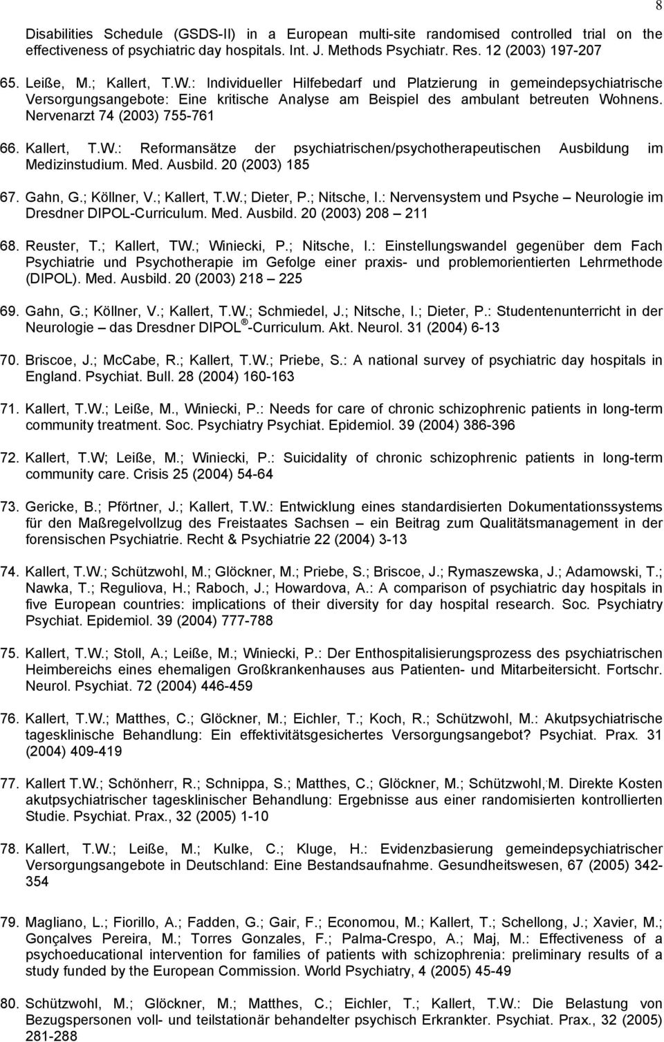 Nervenarzt 74 (2003) 755-761 66. Kallert, T.W.: Reformansätze der psychiatrischen/psychotherapeutischen Ausbildung im Medizinstudium. Med. Ausbild. 20 (2003) 185 67. Gahn, G.; Köllner, V.; Kallert, T.