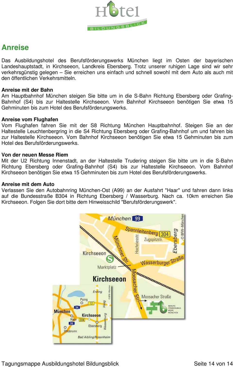 Anreise mit der Bahn Am Hauptbahnhof München steigen Sie bitte um in die S-Bahn Richtung Ebersberg oder Grafing- Bahnhof (S4) bis zur Haltestelle Kirchseeon.