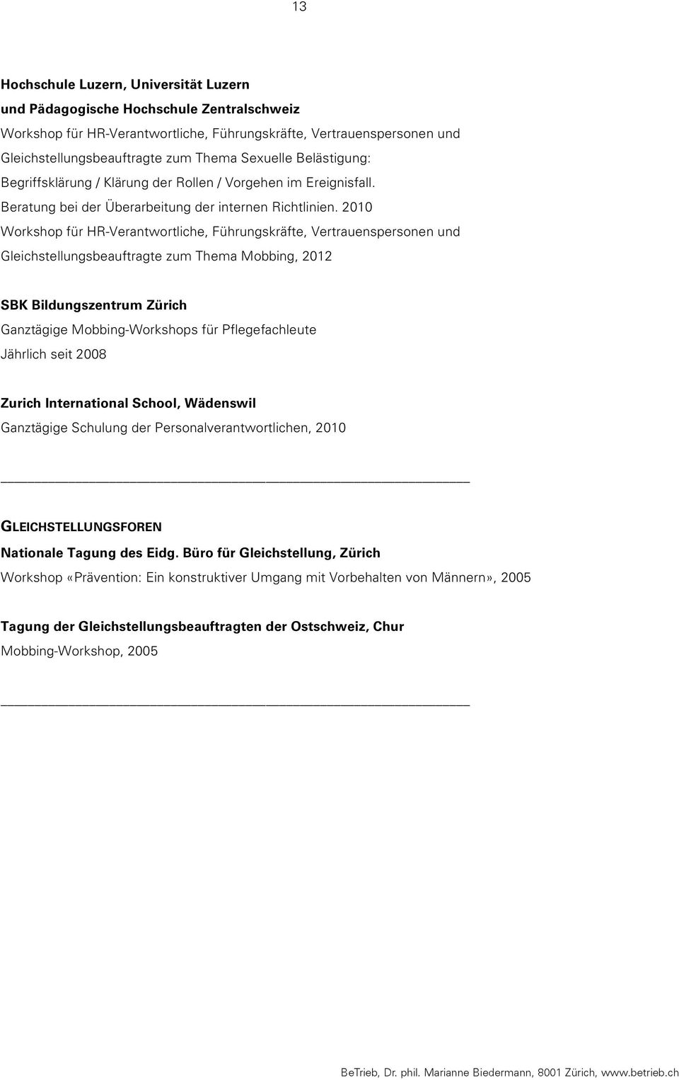 2010 Workshop für HR-Verantwortliche, Führungskräfte, Vertrauenspersonen und Gleichstellungsbeauftragte zum Thema Mobbing, 2012 SBK Bildungszentrum Zürich Ganztägige Mobbing-Workshops für