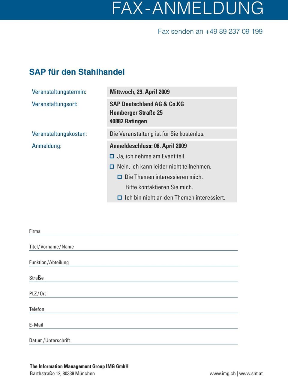 April 2009 Ja, ich nehme am Event teil. Nein, ich kann leider nicht teilnehmen. Die Themen interessieren mich. Bitte kontaktieren Sie mich.