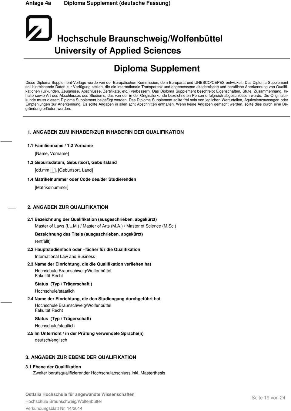 Das Diploma Supplement soll hinreichende Daten zur Verfügung stellen, die die internationale Transparenz und angemessene akademische und berufliche Anerkennung von Qualifikationen (Urkunden,