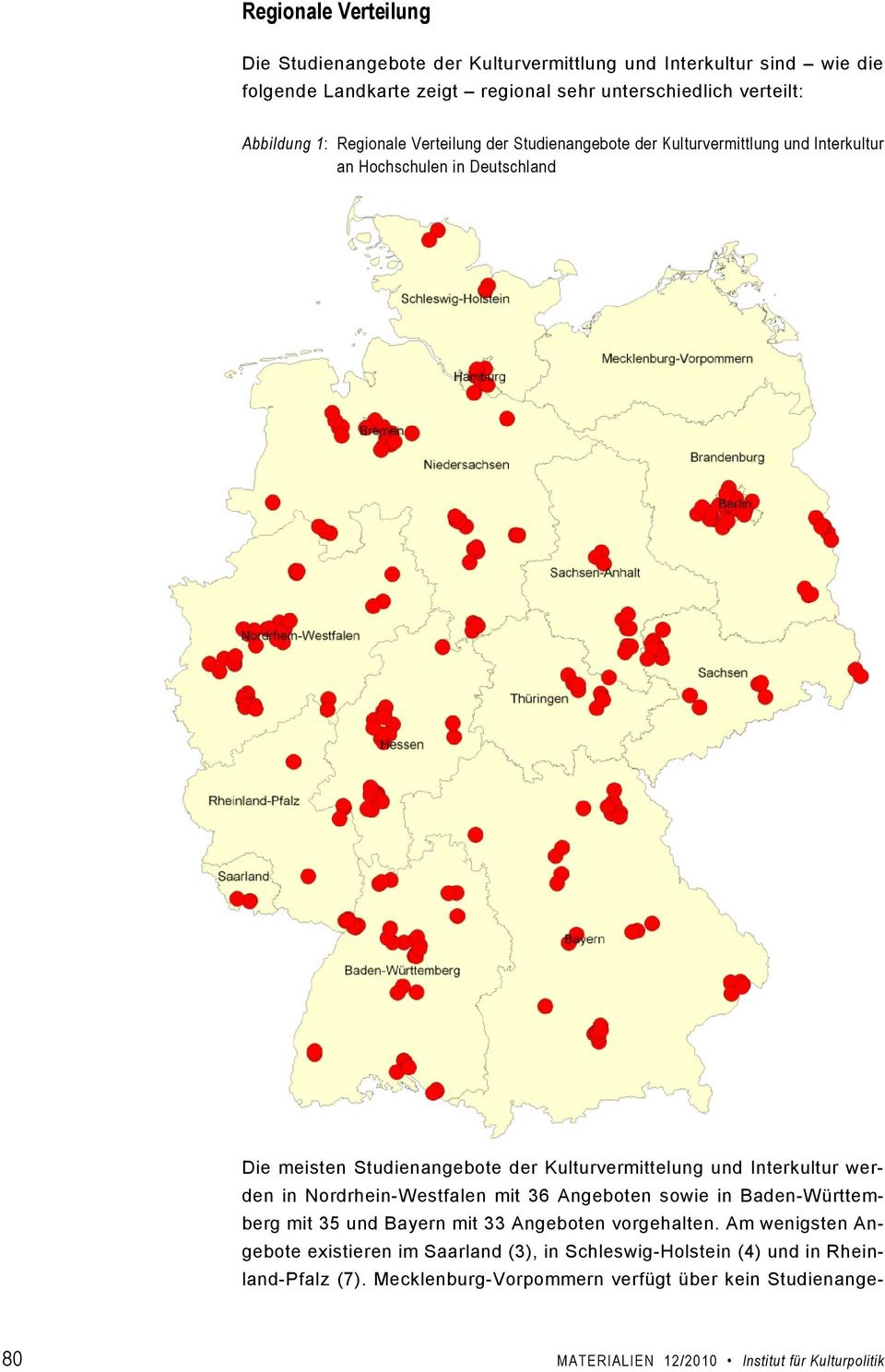 Interkultur werden in Nordrhein-Westfalen mit 36 Angeboten sowie in Baden-Württemberg mit 35 und Bayern mit 33 Angeboten vorgehalten.