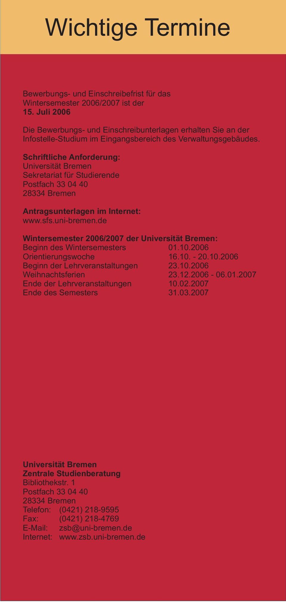 Schriftliche Anforderung: Universität Bremen Sekretariat für Studierende Postfach 33 04 40 28334 Bremen Antragsunterlagen im Internet: www.sfs.uni-bremen.