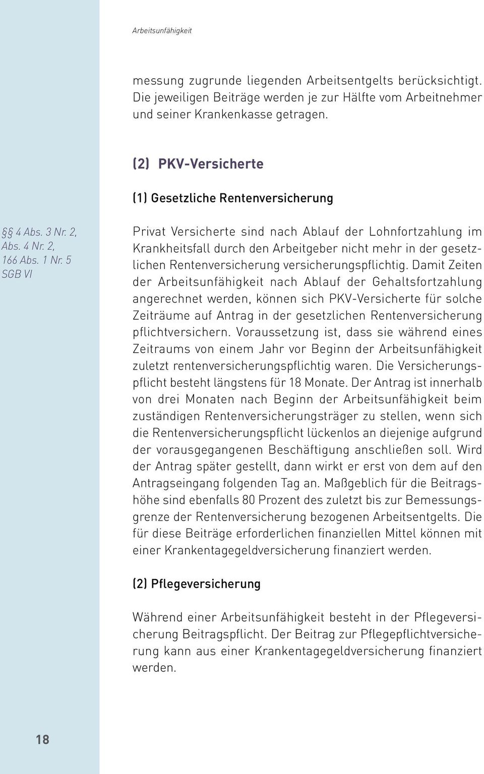 5 SGB VI Privat Versicherte sind nach Ablauf der Lohnfortzahlung im Krankheitsfall durch den Arbeitgeber nicht mehr in der gesetzlichen Rentenversicherung versicherungspflichtig.