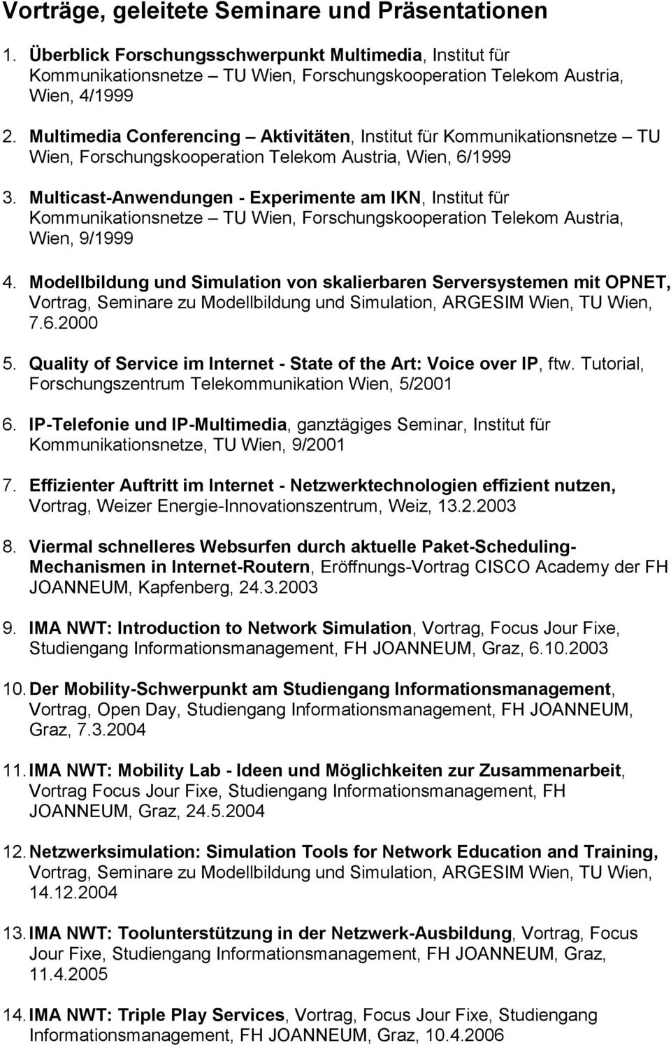 Multicast-Anwendungen - Experimente am IKN, Institut für Kommunikationsnetze TU Wien, Forschungskooperation Telekom Austria, Wien, 9/1999 4.