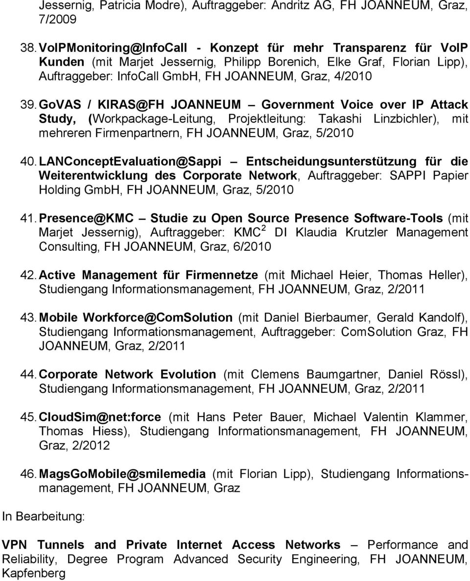 GoVAS / KIRAS@FH JOANNEUM Government Voice over IP Attack Study, (Workpackage-Leitung, Projektleitung: Takashi Linzbichler), mit mehreren Firmenpartnern, FH JOANNEUM, Graz, 5/2010 40.