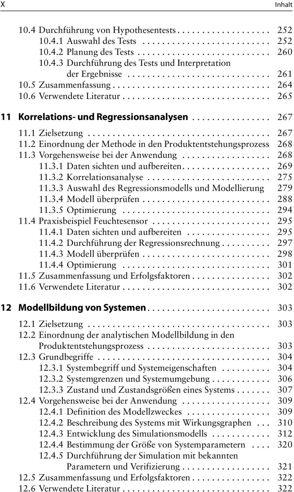 3 Vorgehensweise bei der Anwendung... 268 11.3.1 Daten sichten und aufbereiten.... 269 11.3.2 Korrelationsanalyse... 275 11.3.3 Auswahl des Regressionsmodells und Modellierung 279 11.3.4 Modell überprüfen.