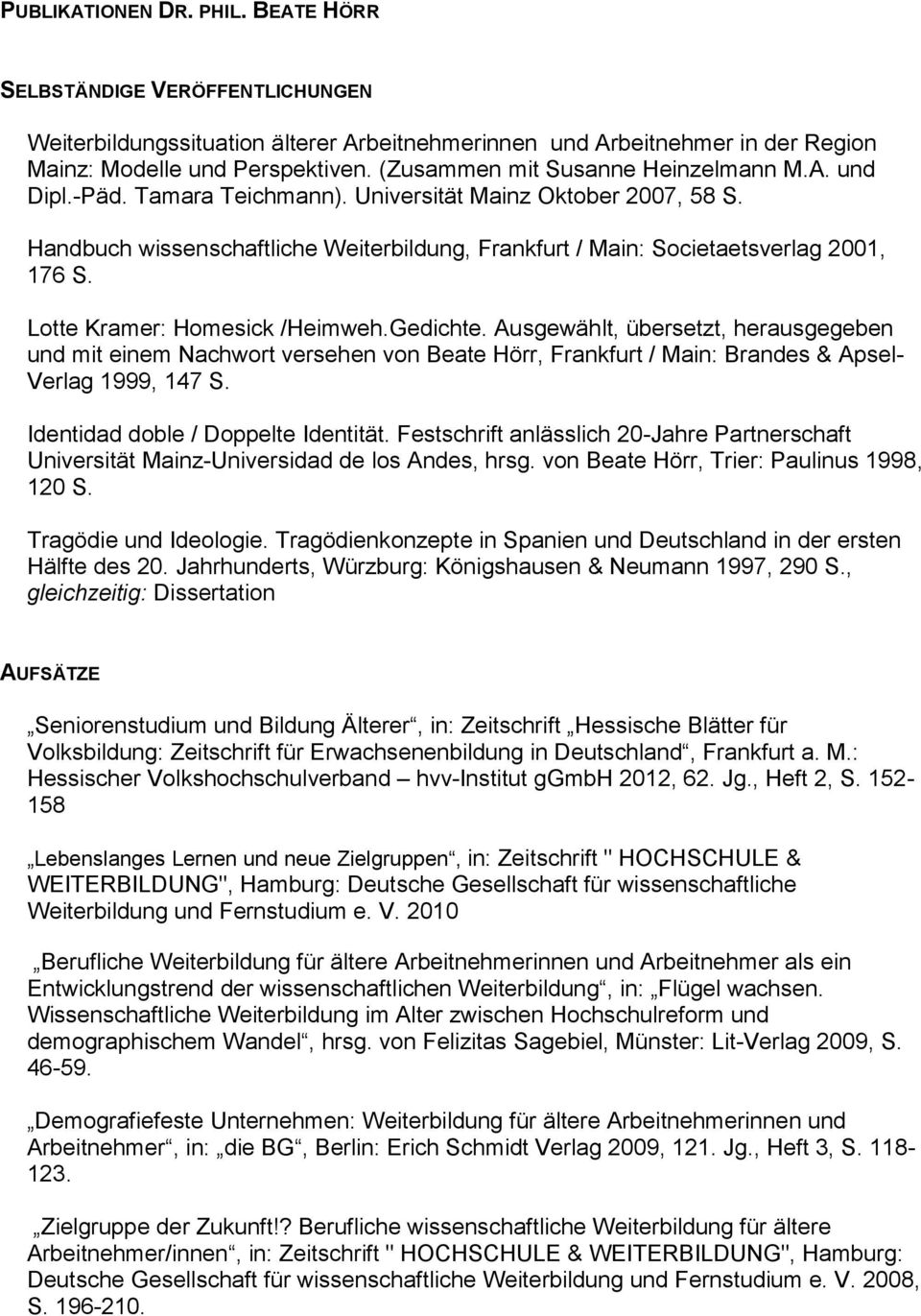 Lotte Kramer: Homesick /Heimweh.Gedichte. Ausgewählt, übersetzt, herausgegeben und mit einem Nachwort versehen von Beate Hörr, Frankfurt / Main: Brandes & Apsel- Verlag 1999, 147 S.