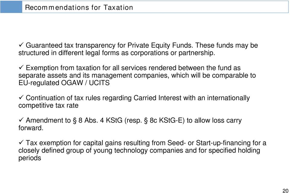Continuation of tax rules regarding Carried Interest with an internationally competitive tax rate Amendment to 8 Abs. 4 KStG (resp. 8c KStG-E) to allow loss carry Klicken forward.