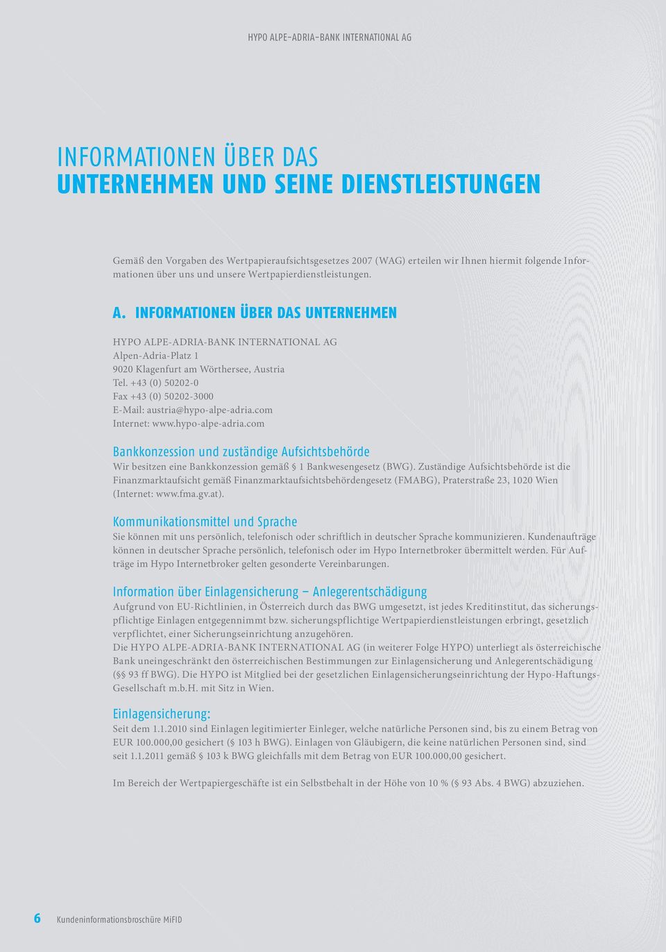 +43 (0) 50202-0 Fax +43 (0) 50202-3000 E-Mail: austria@hypo-alpe-adria.com Internet: www.hypo-alpe-adria.com Bankkonzession und zuständige Aufsichtsbehörde Wir besitzen eine Bankkonzession gemäß 1 Bankwesengesetz (BWG).
