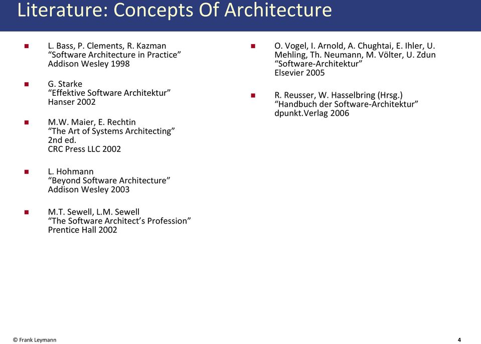 Arnold, A. Chughtai, E. Ihler, U. Mehling, Th. Neumann, M. Völter, U. Zdun Software-Architektur Elsevier 2005 R. Reusser, W. Hasselbring (Hrsg.