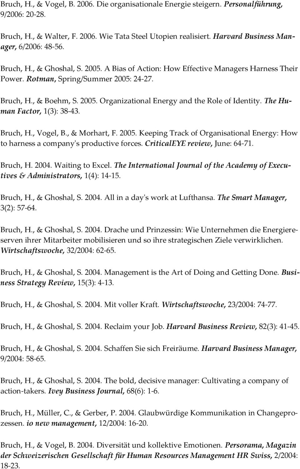 The Human Factor, 1(3): 38-43. Bruch, H., Vogel, B., & Morhart, F. 2005. Keeping Track of Organisational Energy: How to harness a company's productive forces. CriticalEYE review, June: 64-71.