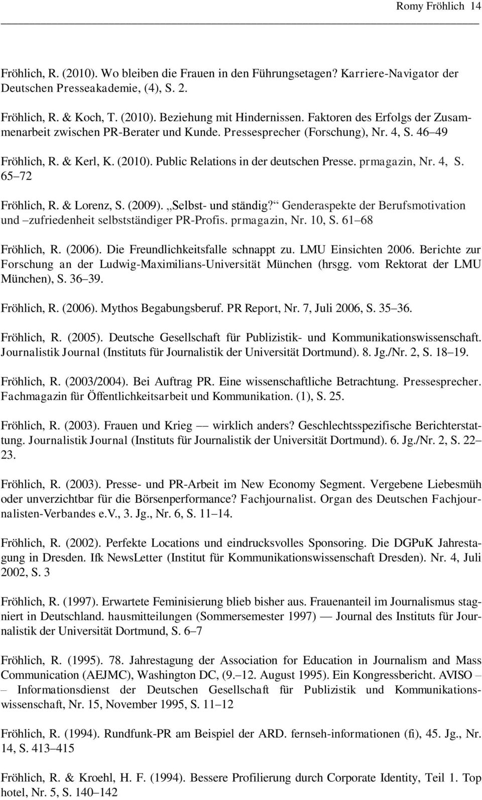 prmagazin, Nr. 4, S. 65 72 Fröhlich, R. & Lorenz, S. (2009). Selbst- und ständig? Genderaspekte der Berufsmotivation und zufriedenheit selbstständiger PR-Profis. prmagazin, Nr. 10, S.