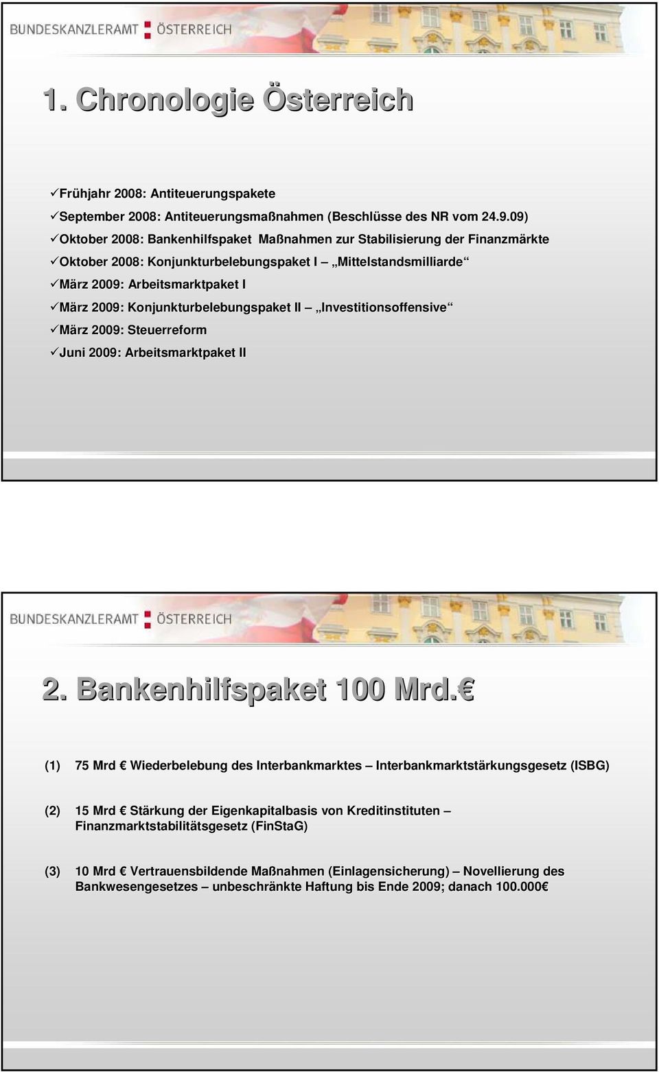 Konjunkturbelebungspaket II Investitionsoffensive März 2009: Steuerreform Juni 2009: Arbeitsmarktpaket II 2. Bankenhilfspaket 100 Mrd.