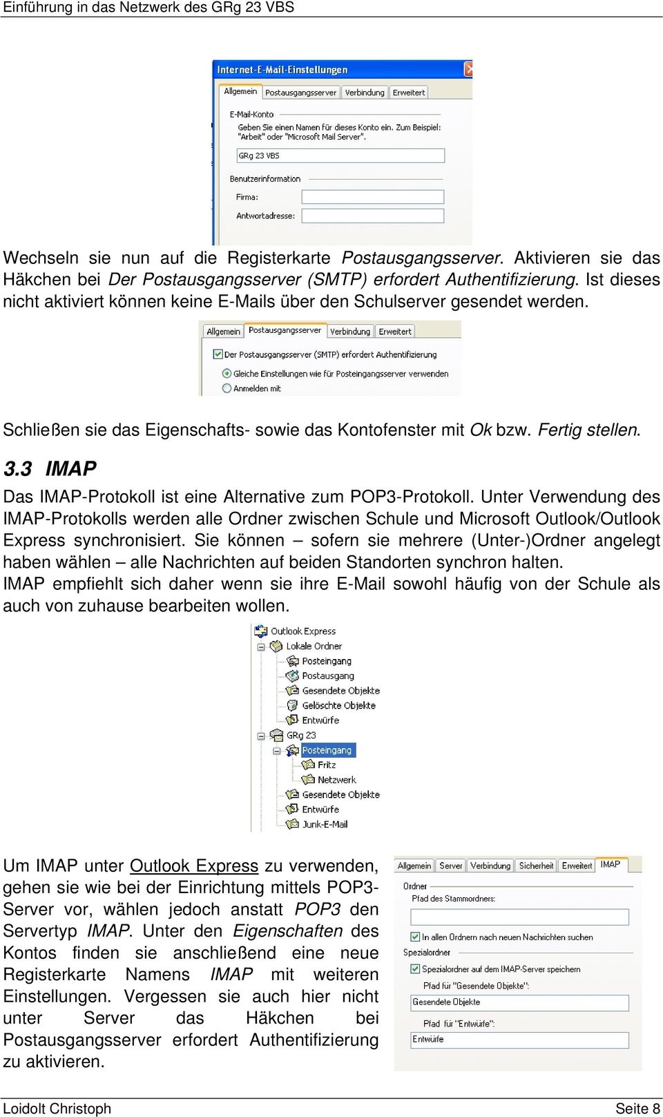 3 IMAP Das IMAP-Protokoll ist eine Alternative zum POP3-Protokoll. Unter Verwendung des IMAP-Protokolls werden alle Ordner zwischen Schule und Microsoft Outlook/Outlook Express synchronisiert.