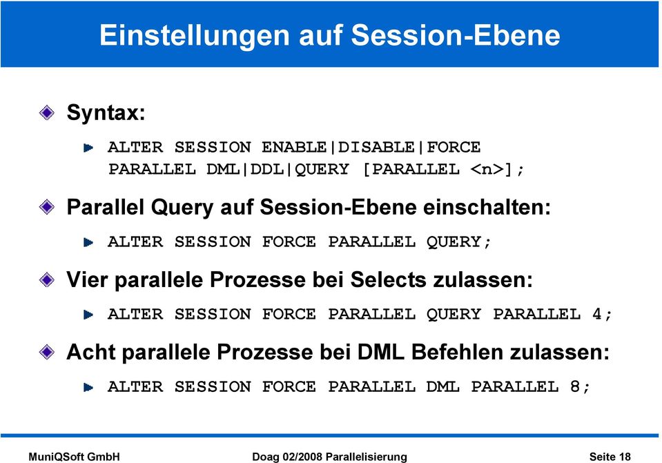 Prozesse bei Selects zulassen: ALTER SESSION FORCE PARALLEL QUERY PARALLEL 4; Acht parallele Prozesse bei DML