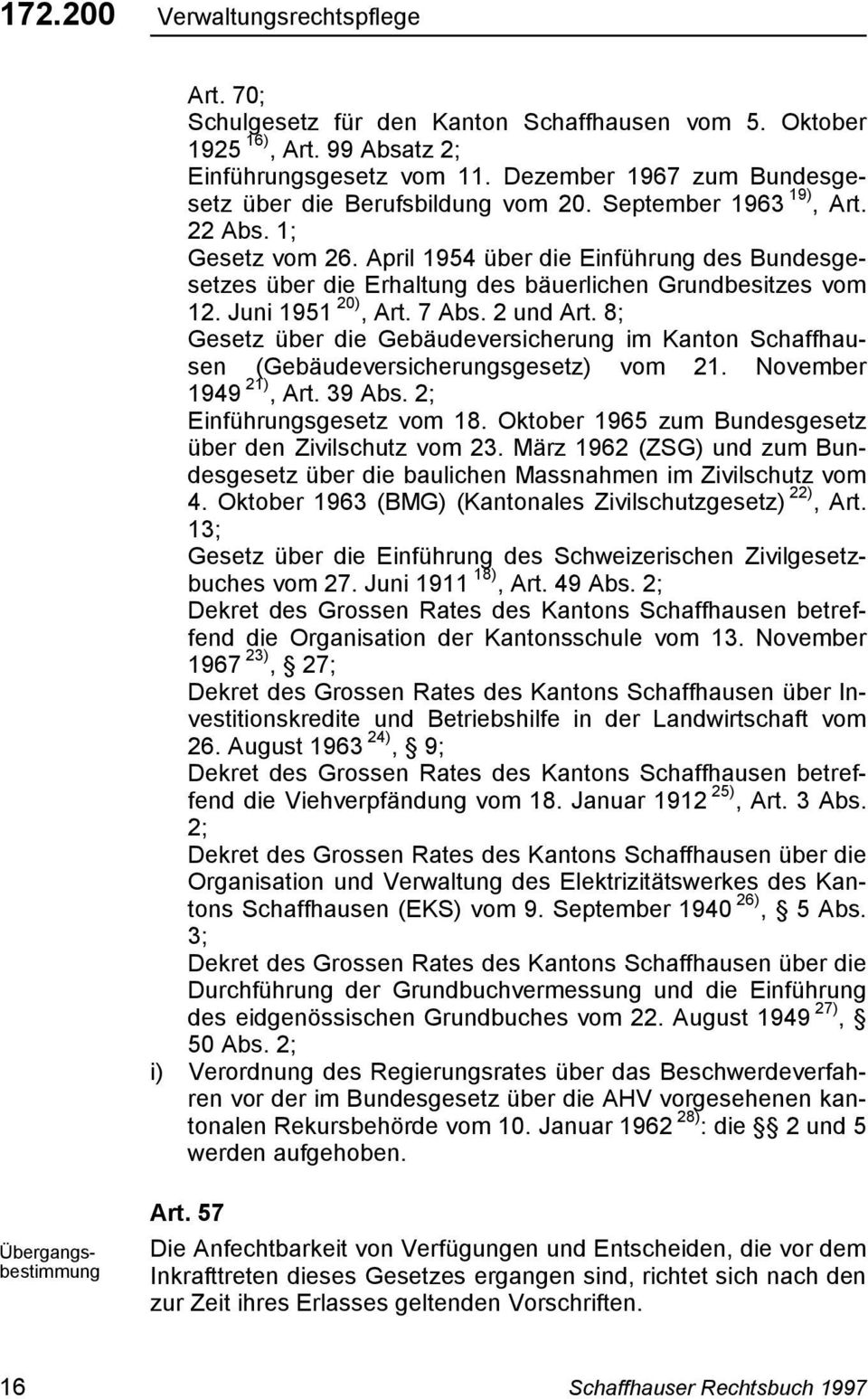 8; Gesetz über die Gebäudeversicherung im Kanton Schaffhausen (Gebäudeversicherungsgesetz) vom. November 949 ), Art. 9 Abs. ; Einführungsgesetz vom 8.
