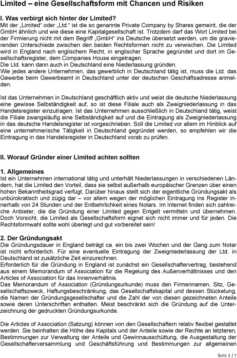 Trotzdem darf das Wort Limited bei der Firmierung nicht mit dem Begriff GmbH ins Deutsche übersetzt werden, um die gravierenden Unterschiede zwischen den beiden Rechtsformen nicht zu verwischen.