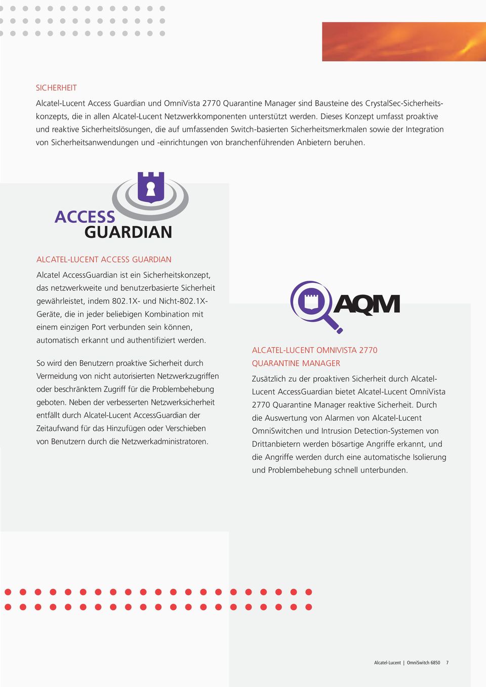 branchenführenden Anbietern beruhen. ALCATEL-LUCENT ACCESS GUARDIAN Alcatel AccessGuardian ist ein Sicherheitskonzept, das netzwerkweite und benutzerbasierte Sicherheit gewährleistet, indem 802.