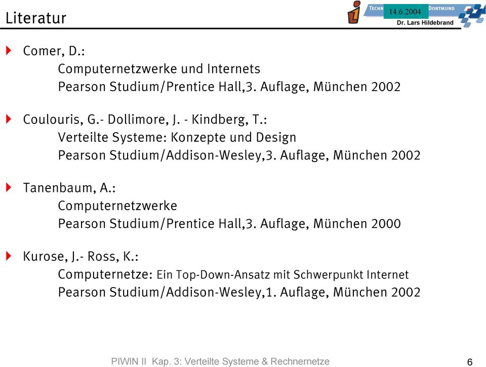 : Verteilte Systeme: Konzepte und Design Pearson Studium/Addison-Wesley,3. Auflage, München 2002 Tanenbaum, A.